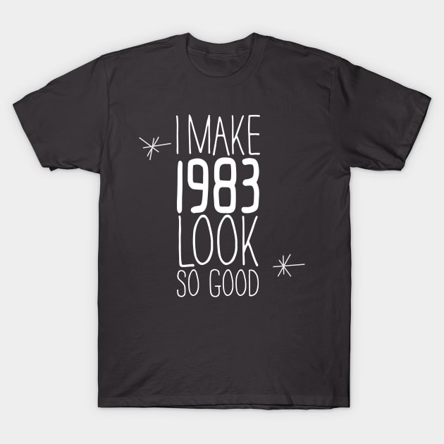 I MAKE 1983 LOOK SO GOOD T-Shirt by Kirovair